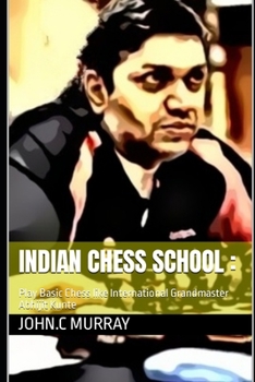 Paperback Indian Chess School: Play Basic Chess like International Grandmaster Abhijit Kunte Book