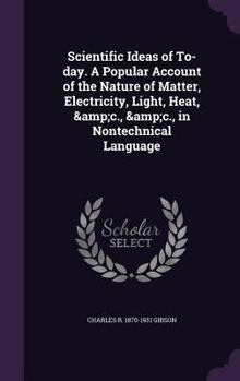 Hardcover Scientific Ideas of To-day. A Popular Account of the Nature of Matter, Electricity, Light, Heat, &c., &c., in Nontechnical Language Book