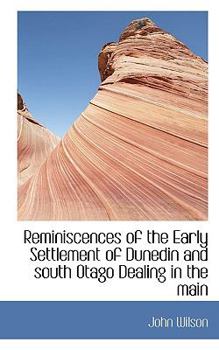 Paperback Reminiscences of the Early Settlement of Dunedin and South Otago Dealing in the Main Book