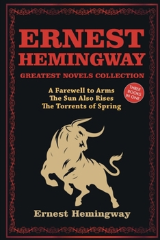 Ernest Hemingway Greatest Novels Collection: A Farewell to Arms, The Sun Also Rises, The Torrents of Spring