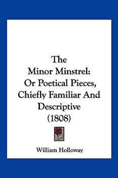 Paperback The Minor Minstrel: Or Poetical Pieces, Chiefly Familiar And Descriptive (1808) Book