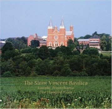 Hardcover The Saint Vincent Basilica, Latrobe, Pennsylvania, One Hundred Years Book
