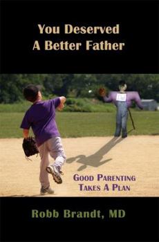 Paperback You Deserved a Better Father: Good Parenting Takes a Plan Book