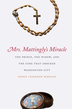 Paperback Mrs. Mattingly's Miracle: The Prince, the Widow, and the Cure That Shocked Washington City Book