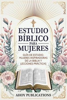 Paperback Estudio bíblico para mujeres: Guía de estudio, mujeres inspiradoras de La Biblia y lecciones prácticas [Spanish] Book