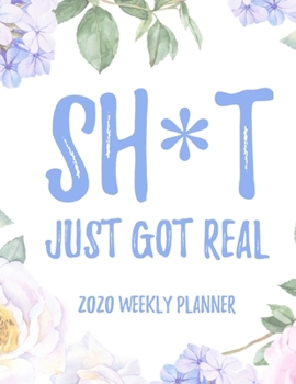 Sh*t I Will Probably Forget 2020 Weekly Planner: 8.5x11" Floral Weekly Academic Calendar Planner & Journal, Funny Swearing Planner Gift Idea
