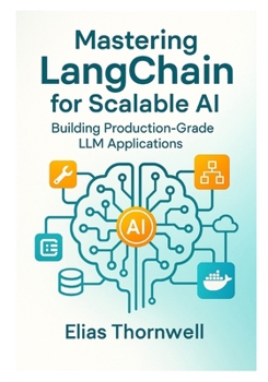 Paperback Mastering LangChain for Scalable AI: Building Production-Grade LLM Applications: Architecting Modular, Scalable, and Production-Ready LLM Systems with Book