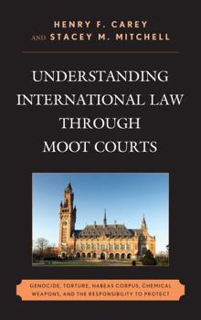 Hardcover Understanding International Law through Moot Courts: Genocide, Torture, Habeas Corpus, Chemical Weapons, and the Responsibility to Protect Book