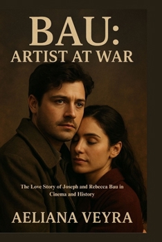 Paperback Bau: ARTIST AT WAR: The Love Story of Joseph and Rebecca Bau in Cinema and History Book