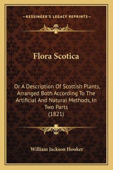 Paperback Flora Scotica: Or A Description Of Scottish Plants, Arranged Both According To The Artificial And Natural Methods, In Two Parts (1821 Book