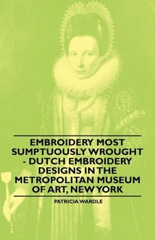 Paperback Embroidery Most Sumptuously Wrought - Dutch Embroidery Designs In The Metropolitan Museum of Art, New York Book