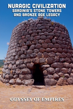 Nuragic Civilization, Sardinia's Stone Towers and Bronze Age Legacy (Odyssey of Empires, Dynasties, and Civilizations)