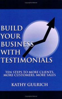 Paperback Build Your Business with Testimonials: Ten Steps to More Clients, More Customers, More Sales Book