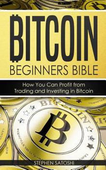 Paperback Bitcoin: Beginners Bible - How You Can Profit from Trading and Investing in Bitcoin Book