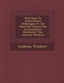 Paperback Beitraege Zu Lateinischen Stil Bungen Fur Die Obersten Classen Des Gymnasiums: Bearbeitet Von Andreas Weidner [German] Book