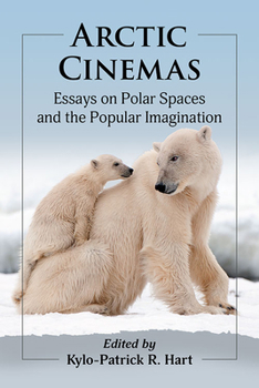 Paperback Arctic Cinemas: Essays on Polar Spaces and the Popular Imagination Book