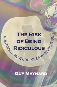 Paperback The Risk of Being Ridiculous: A Historical Novel of Love and Revolution Book