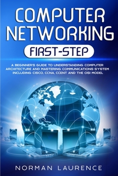 Paperback Computer Networking First-Step: A Beginner's Guide to Understanding Computer Architecture and Mastering Communications System Including Cisco, CCNA, C Book