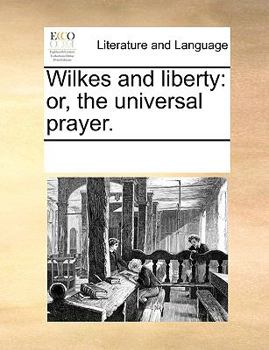 Paperback Wilkes and Liberty: Or, the Universal Prayer. Book