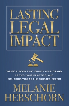 Paperback Lasting Legal Impact: Write a Book That Builds Your Brand, Grows Your Practice, and Positions You as the Trusted Expert Book