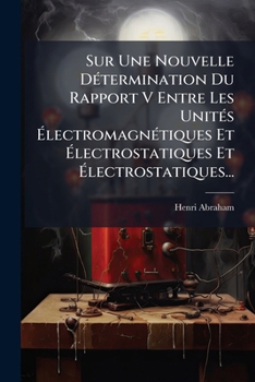 Paperback Sur Une Nouvelle Détermination Du Rapport V Entre Les Unités Électromagnétiques Et Électrostatiques Et Électrostatiques... [French] Book
