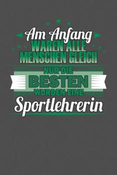 Am Anfang Waren Alle Menschen Gleich Nur Die Besten Wurden Eine Sportlehrerin: Praktischer Wochenplaner f�r ein ganzes Jahr - 15x23cm (ca. DIN A5)