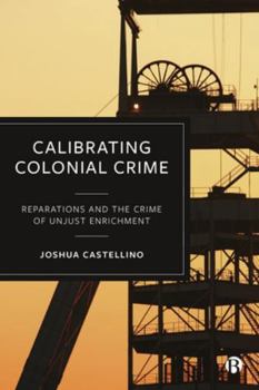 Hardcover Calibrating Colonial Crime: Reparations and the Crime of Unjust Enrichment Book