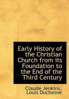 Early History of the Christian Church from Its Foundation to the End of the Third Century
