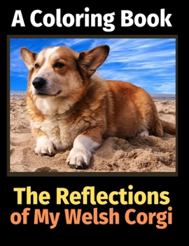 Paperback The Reflections of My Welsh Corgi: A Coloring Book