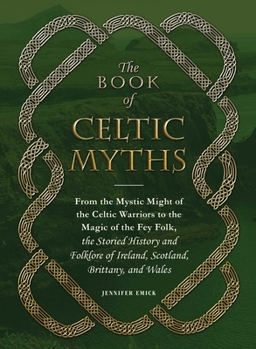 Hardcover The Book of Celtic Myths: From the Mystic Might of the Celtic Warriors to the Magic of the Fey Folk, the Storied History and Folklore of Ireland Book