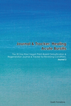 Journal & Tracker: Healing Acute Bursitis: The 30 Day Raw Vegan Plant-Based Detoxification & Regeneration Journal & Tracker for Reversing Conditions. Journal 2