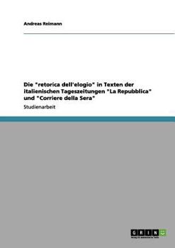 Paperback Die "retorica dell'elogio" in Texten der italienischen Tageszeitungen "La Repubblica" und "Corriere della Sera" [German] Book