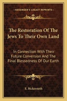 The Restoration of the Jews to Their Own Land: In Connection With Their Future Conversion and the Final Blessedness of Our Earth