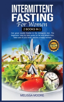 Hardcover Intermittent Fasting for Women: Get Great Results Thanks To The Ketogenic Diet. The Beginners' Step By Step Guide For Fat And Weight Loss. Take Care Of Your Body, And Be A Happy Woman. Book