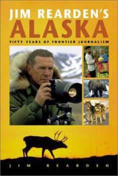 Paperback Jim Rearden's Alaska: Fifty Years of Alaskan Adventure Book