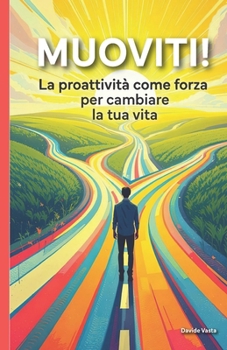 Muoviti!: La proattività come forza per cambiare la tua vita. (Italian Edition)