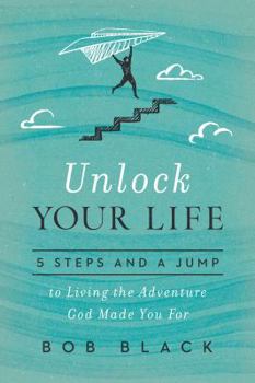 Paperback Unlock Your Life: 5 Steps and a Jump to Living the Adventure God Made You for Book