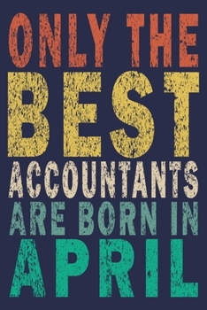 Only The Best Accountants Are Born In April: Funny Vintage Accountant Gift Journal