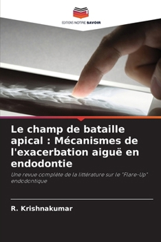 Le champ de bataille apical: Mécanismes de l'exacerbation aiguë en endodontie (French Edition)