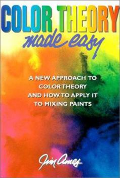 Paperback Color Theory Made Easy: A New Approach to Color Theory and How to Apply it to Mixing Paints Book