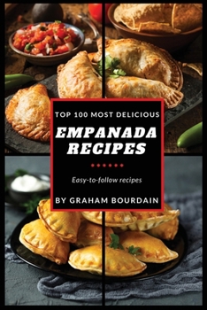 Paperback Top 100 Most Delicious Empanada Recipes: A Cookbook with Beef, Pork, Chicken, Turkey and more - [Books on Meat Pies, Samosas, Calzones and Turnovers] Book