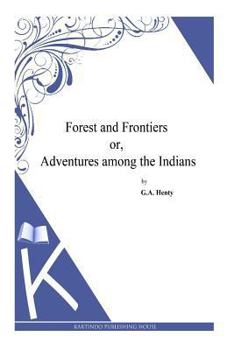 Forest and Frontiers: Or, Adventures Among the Indians