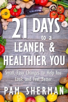 Paperback 21 Days to a Leaner & Healthier You: Small, Easy Changes to Help You Look and Feel Better Book