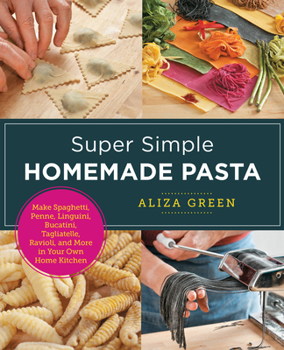 Paperback Super Simple Homemade Pasta: Make Spaghetti, Penne, Linguini, Bucatini, Tagliatelle, Ravioli, and More in Your Own Home Kitchen Book