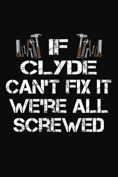 If Clyde Can't Fix It We're All Screwed: Personalized Handyman Journal - Gift Notebook