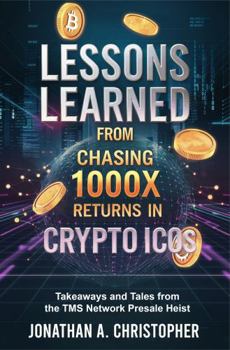 Paperback LESSONS LEARNED FROM CHASING 1000X RETURNS IN CRYPTO ICOs: Tales and Takeaways from the TMS Network Presale Heist Book