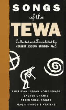 Songs of the Tewa: American Indian Home Songs, Sacred Chants, Ceremonial Songs, Magic Songs & Prayers