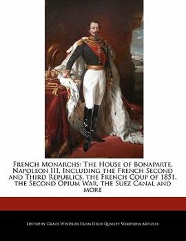 Paperback French Monarchs: The House of Bonaparte, Napoleon III, Including the French Second and Third Republics, the French Coup of 1851, the Se Book