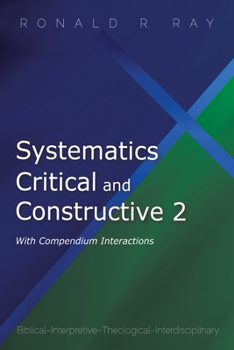 Paperback Systematics Critical and Constructive 2: With Compendium Interactions: Biblical-Interpretive-Theological-Interdisciplinary Book