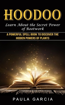 Paperback Hoodoo: Learn About the Secret Power of Rootwork (A Powerful Spell Book to Discover the Hidden Powers of Plants) Book